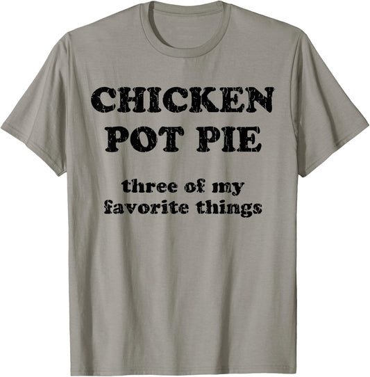 Chicken Pot Pie Three Of My Favorite Things T-Shirt - T-Shirt | Sand