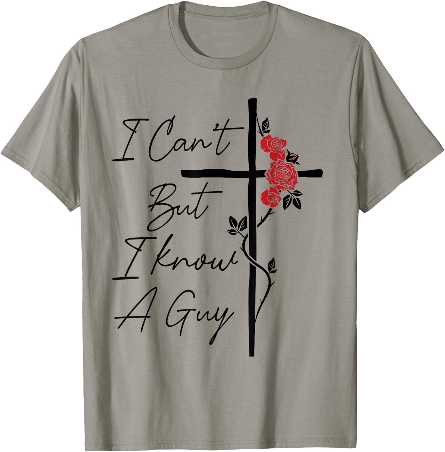 I Can't But I Know A Guy Jesus Cross Flowers T-Shirt - T-Shirt | Sand