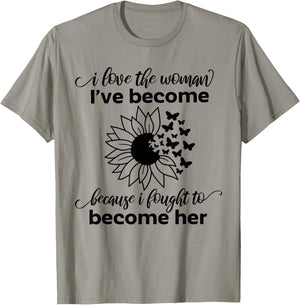 I Love The Woman I've Become Because I Fought to Become Her T-Shirt - T-Shirt | Sand