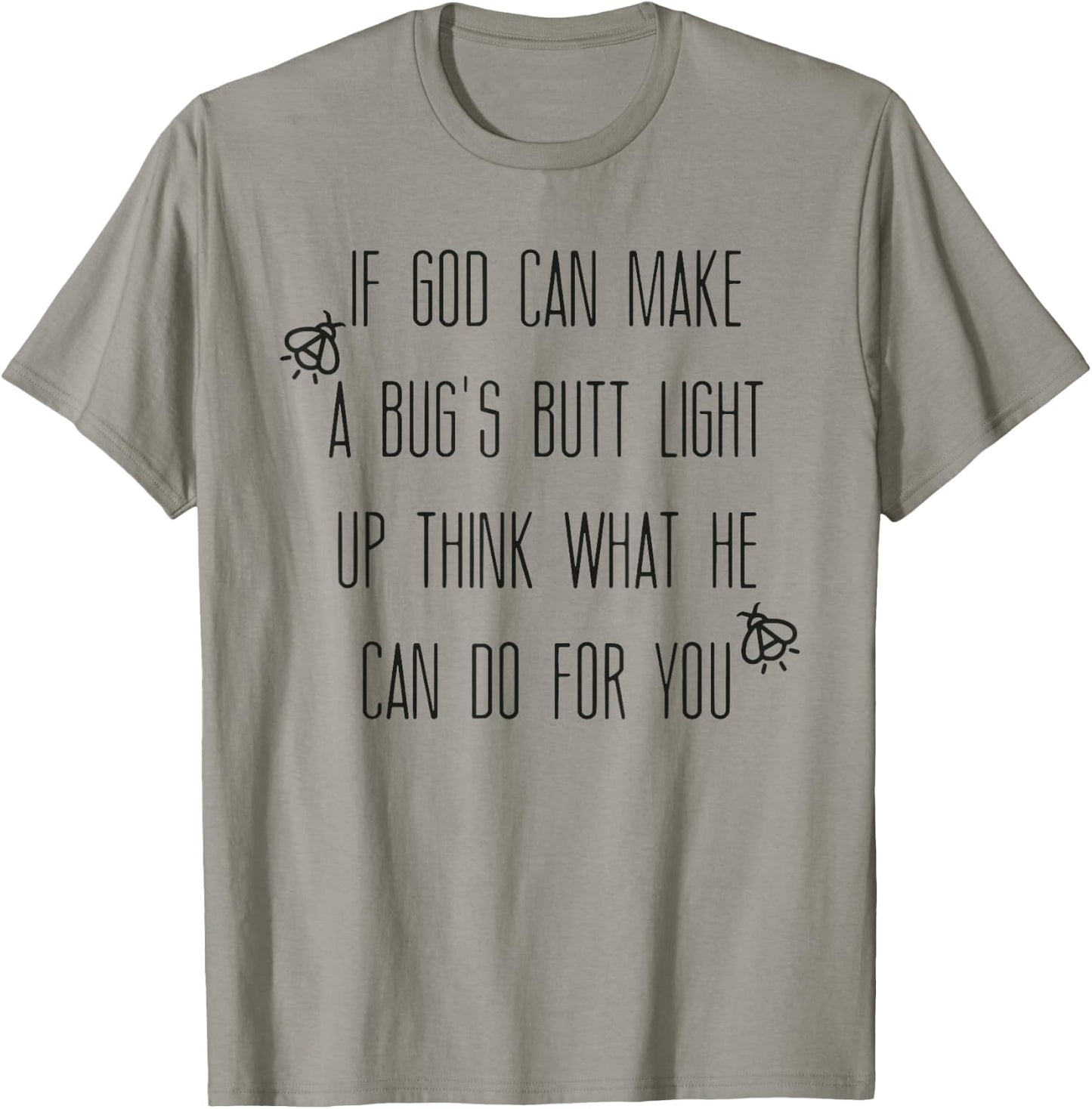 If God Can Make A Bug's Butt Light Up Think What He Can Do T-Shirt - T-Shirt | Sand