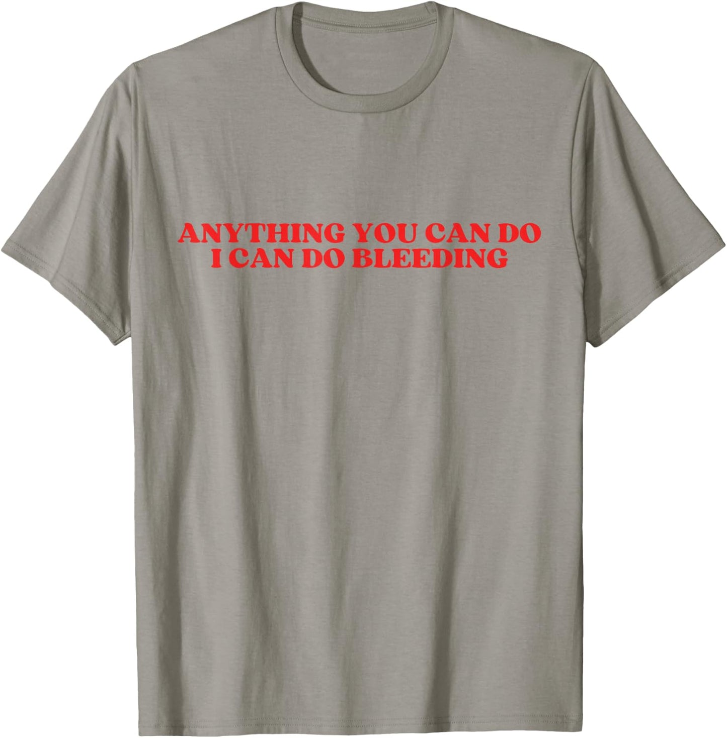 Anything You Can Do I Can Do Bleeding T-Shirt - T-Shirt | Sand