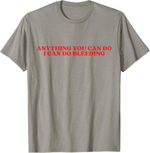 Anything You Can Do I Can Do Bleeding T-Shirt - T-Shirt | Sand