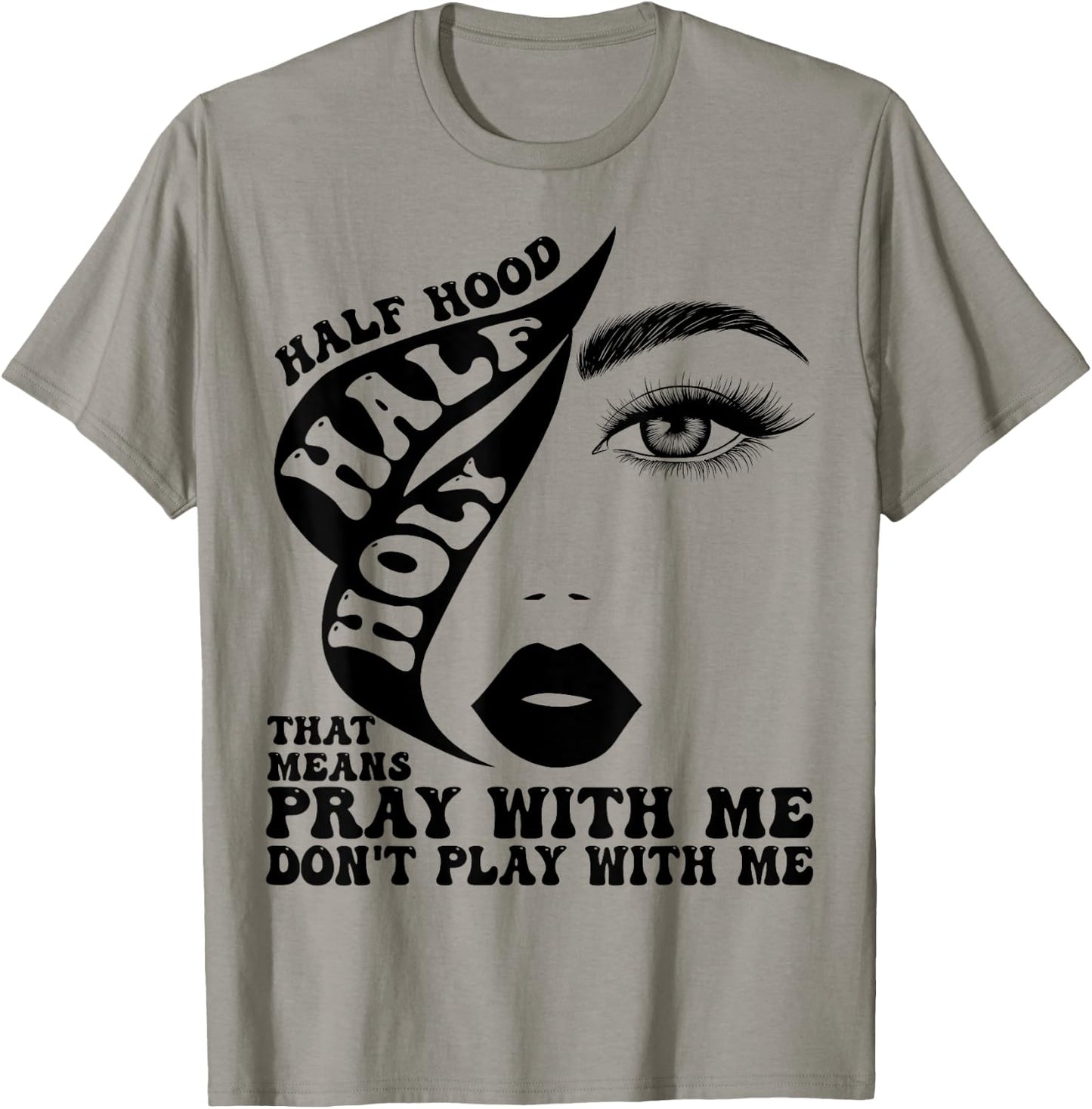 Half Hood Half Holy That Means Pray With Me Funny T-Shirt - T-Shirt | Sand