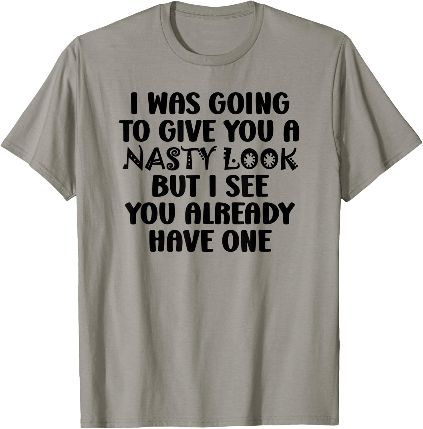 I Was Going to Give You a Nasty Look but You Have One Funny T-Shirt - T-Shirt | Sand