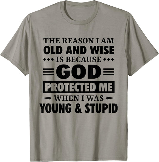 The Reason I Am Old Wise Is Because God Protected Me When T-Shirt - T-Shirt | Sand