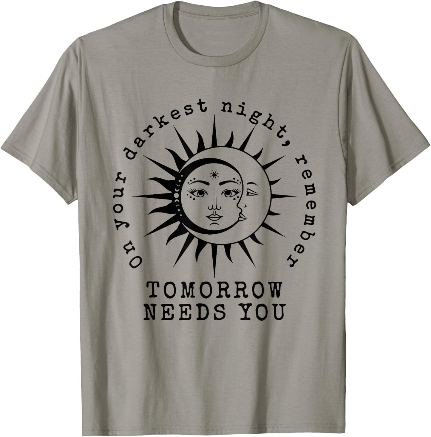 On Your Darkest Night Remember Tomorrow Needs You T-Shirt - T-Shirt | Sand