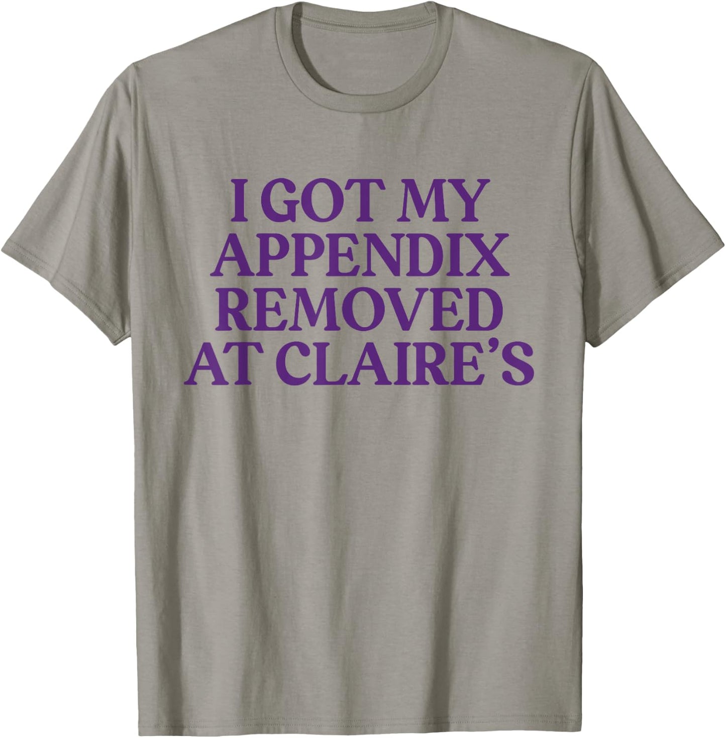 Funny I Got My Appendix Removed At Claire's meme trending T-Shirt - T-Shirt | Sand