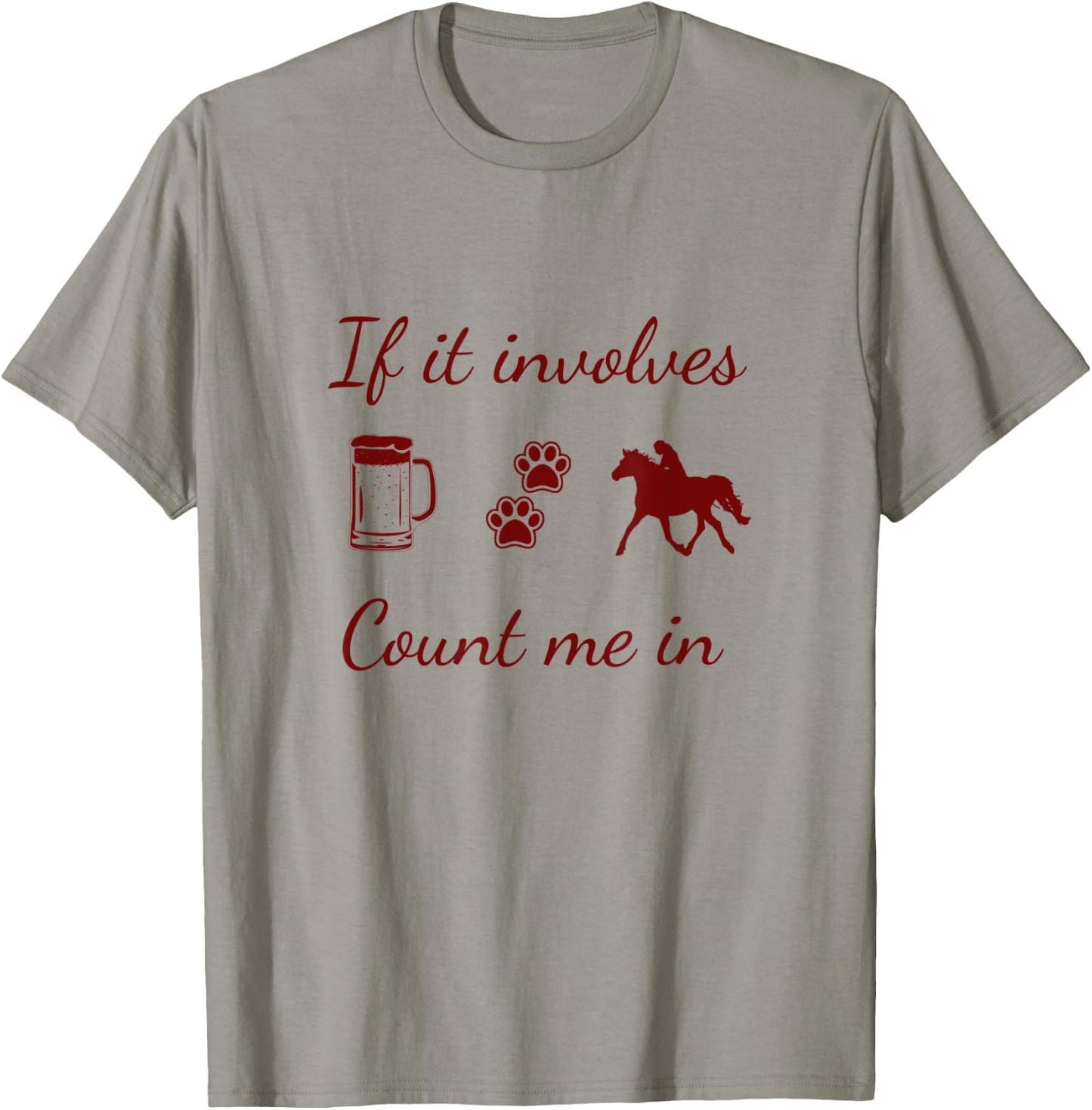 If it involves Beer, Dogs and Horses...count me in T-Shirt - T-Shirt | Sand