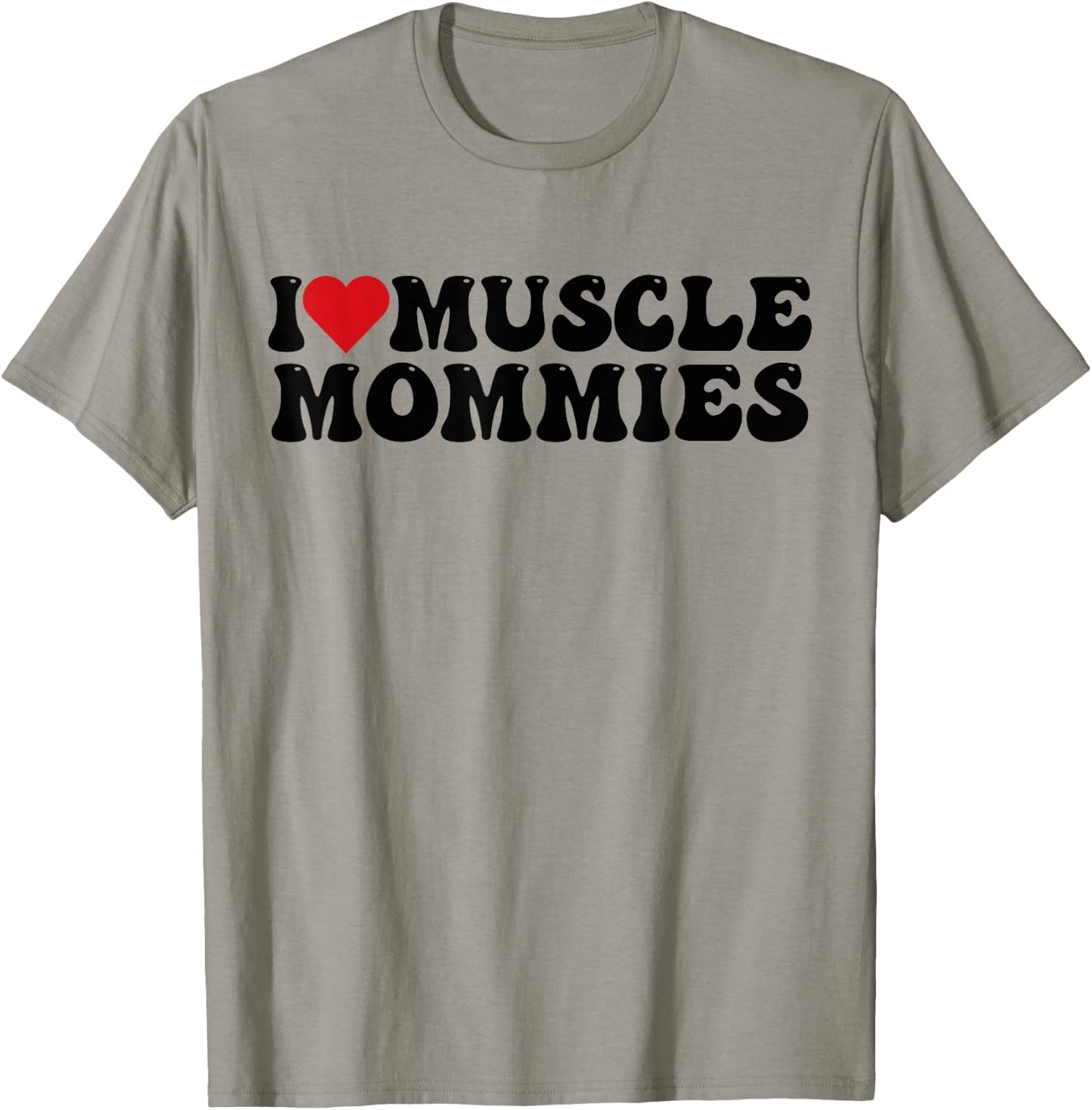 I Love Muscle Mommies, I Heart Muscle Mommies T-Shirt - T-Shirt | Sand