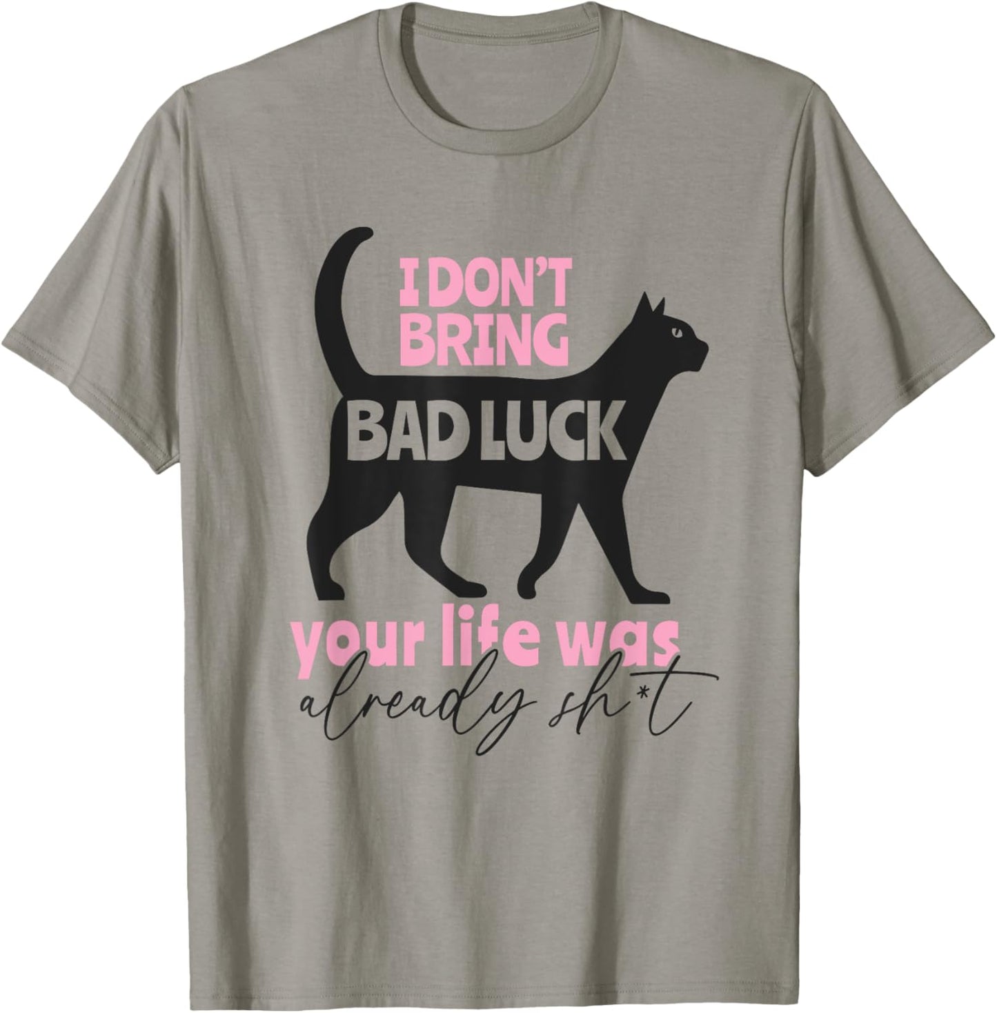 I Don't Bring Bad Luck, Your Life Was Already That Unlucky T-Shirt - T-Shirt | Sand