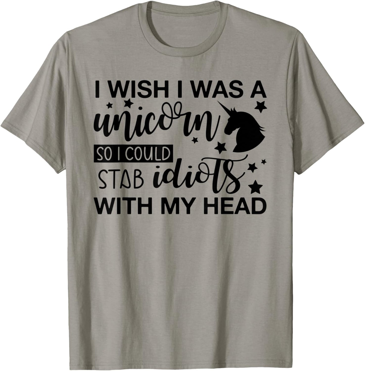 I Wish I Was A Unicorn So I Could Stab Idiots T-Shirt - T-Shirt | Sand