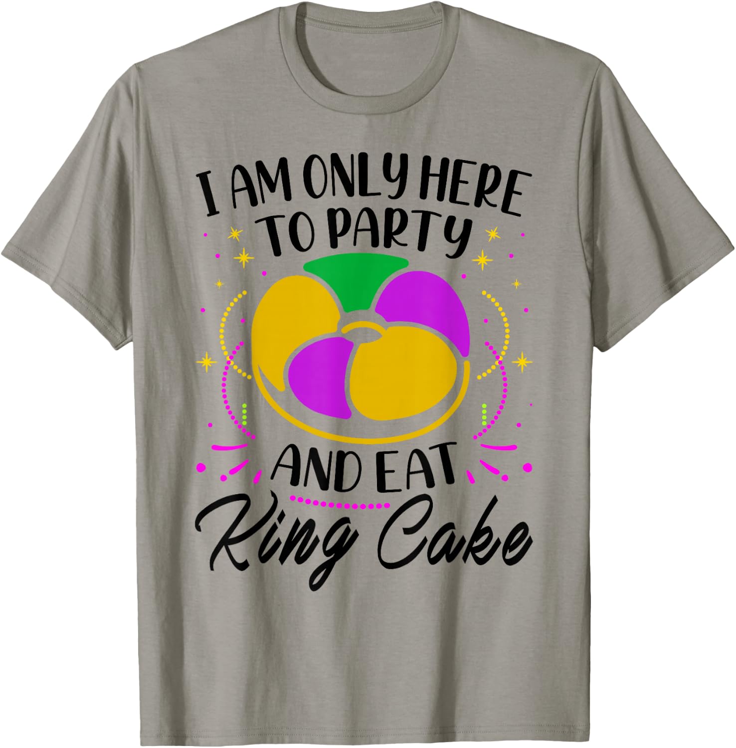 I Am Only Here To Party And Eat King Cake - Mardi Gras Party T-Shirt - T-Shirt | Sand