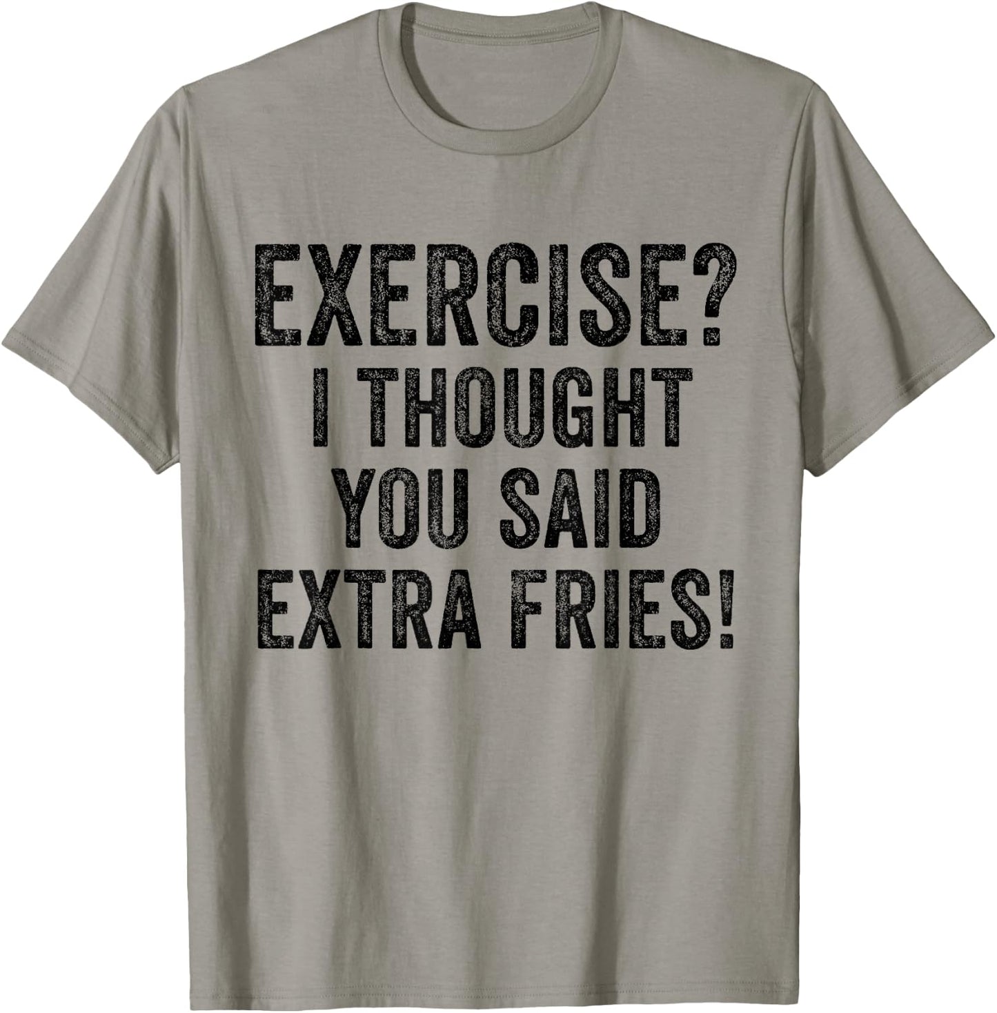 Exercise I Thought You Said Extra Fries Funny Workout Gym T-Shirt - T-Shirt | Sand