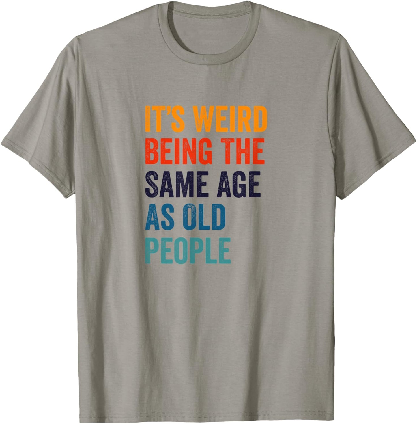 It's Weird Being The Same Age As Old People T-Shirt - T-Shirt | Sand