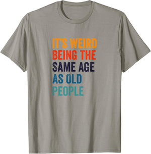 It's Weird Being The Same Age As Old People T-Shirt - T-Shirt | Sand