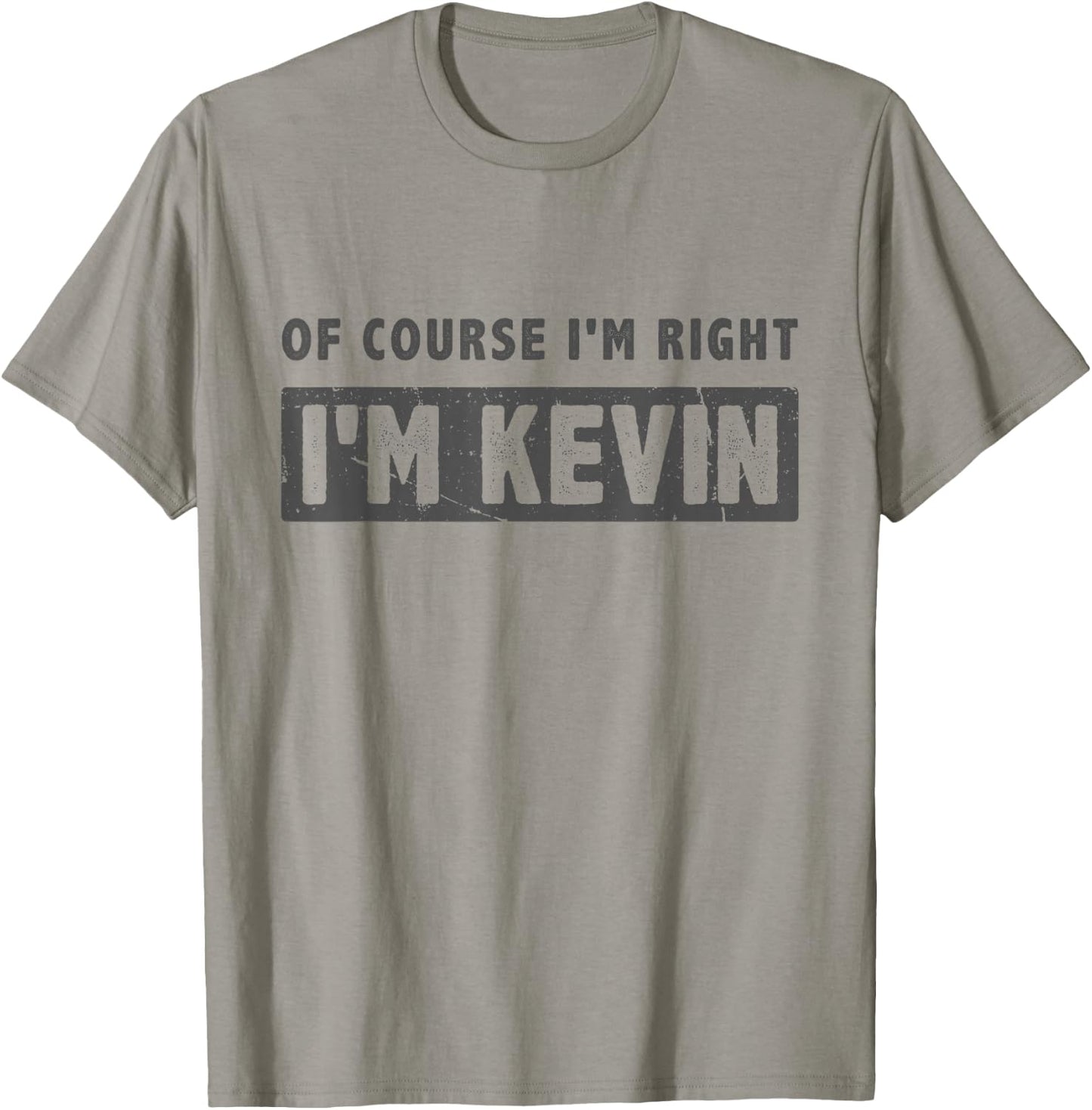 of Course I'm Right I'm Kevin - Funny Kevin Name Gift T-Shirt - T-Shirt | Sand