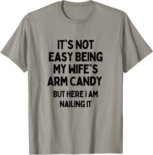It's Not Easy Being My Wife's Arm Candy Here I Am Killing It T-Shirt - T-Shirt | Sand