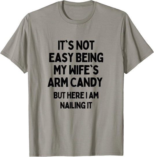 It's Not Easy Being My Wife's Arm Candy Here I Am Killing It T-Shirt - T-Shirt | Sand