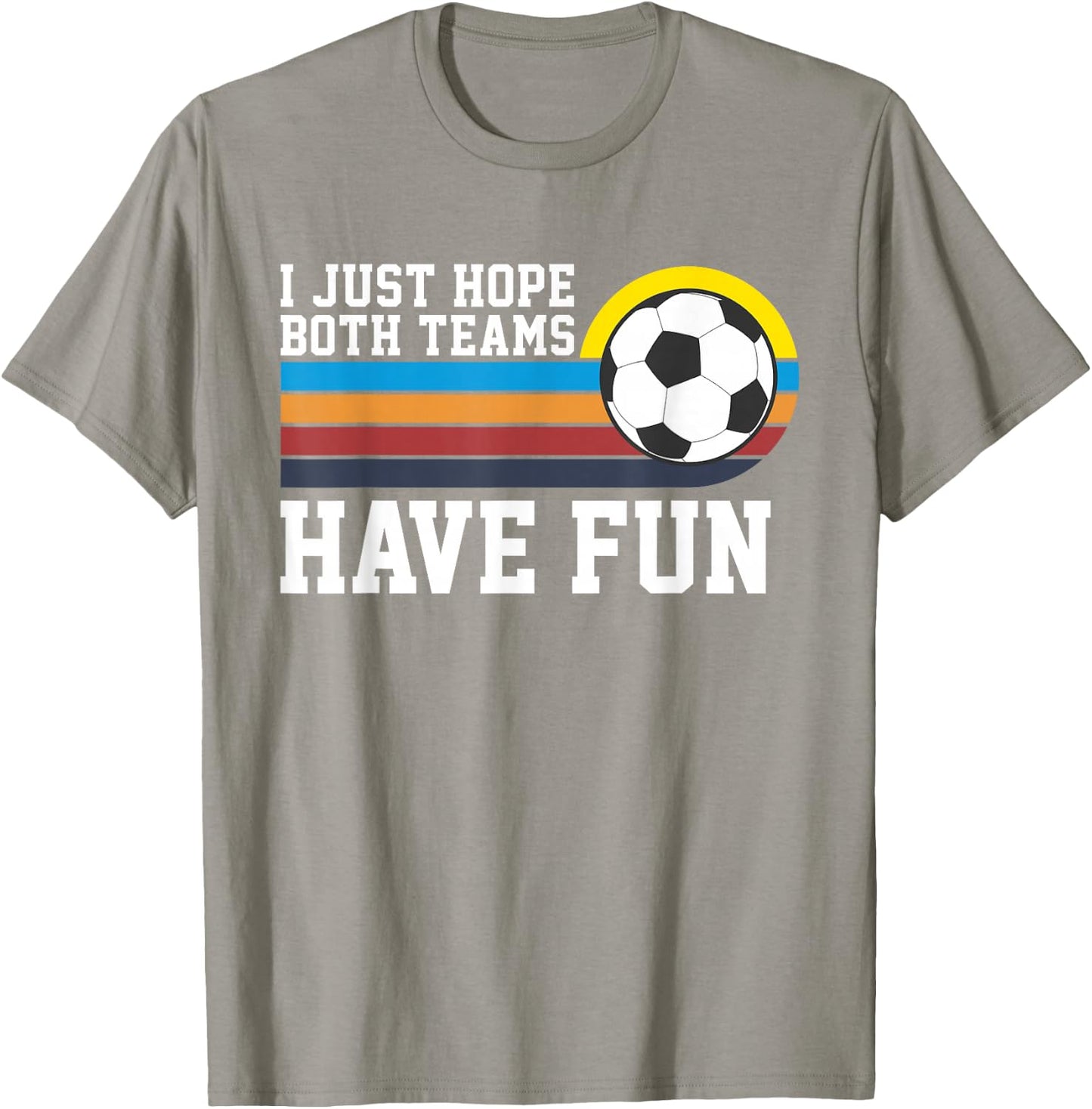 I Just Hope Both Teams Have Fun Soccer I Hope Both Teams T-Shirt - T-Shirt | Sand