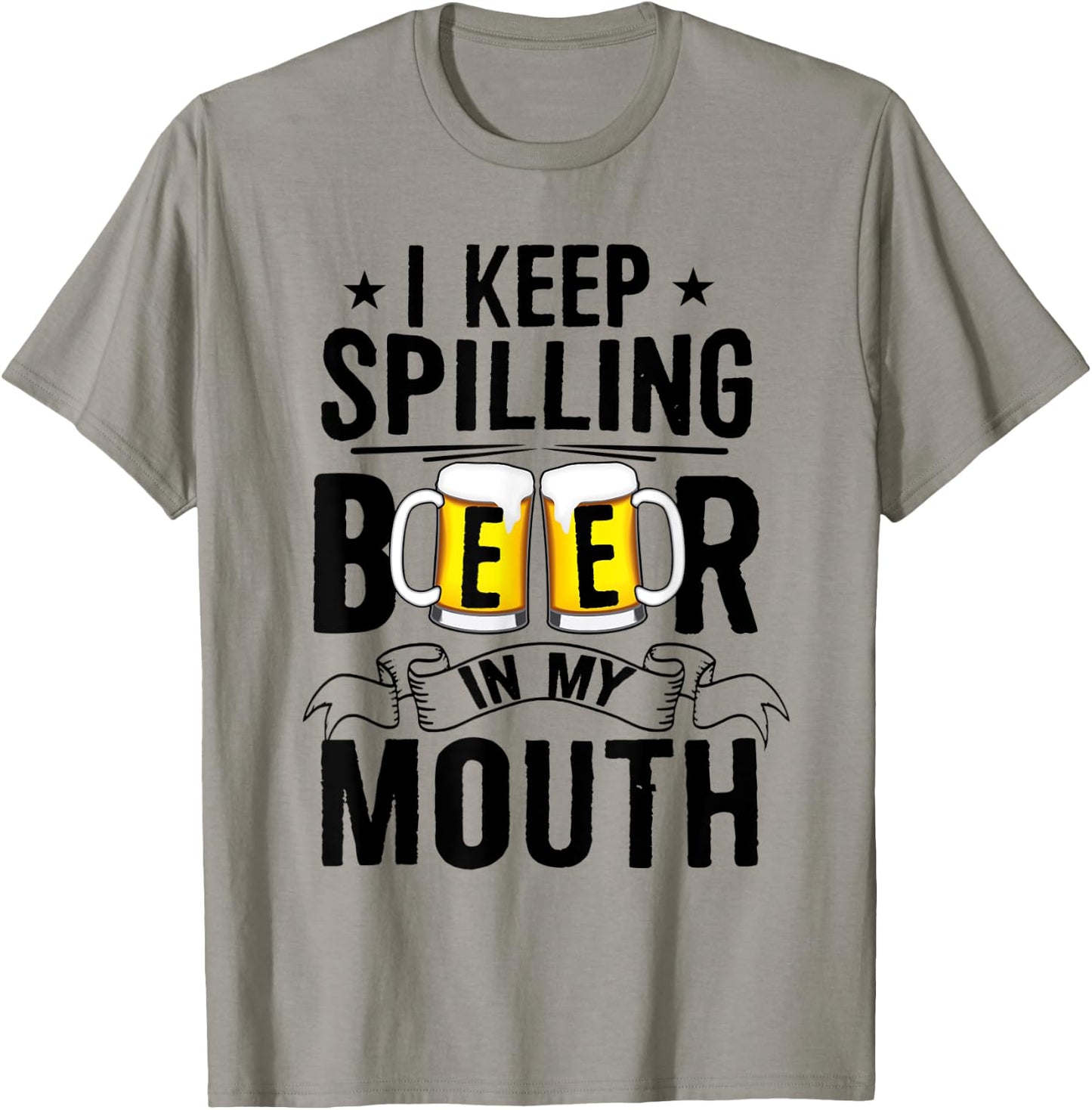 I Keep Spilling Beer In My Mouth Funny Beer T-Shirt - T-Shirt | Sand