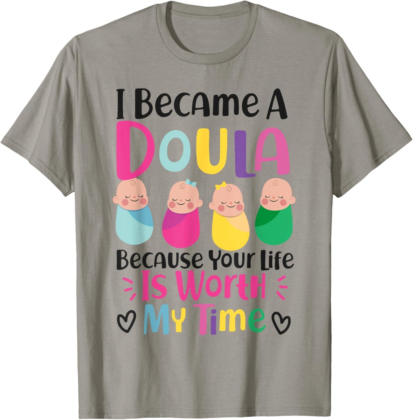 Doula Birth Worker I Became A Doula Because Your Life Is T-Shirt - T-Shirt | Sand