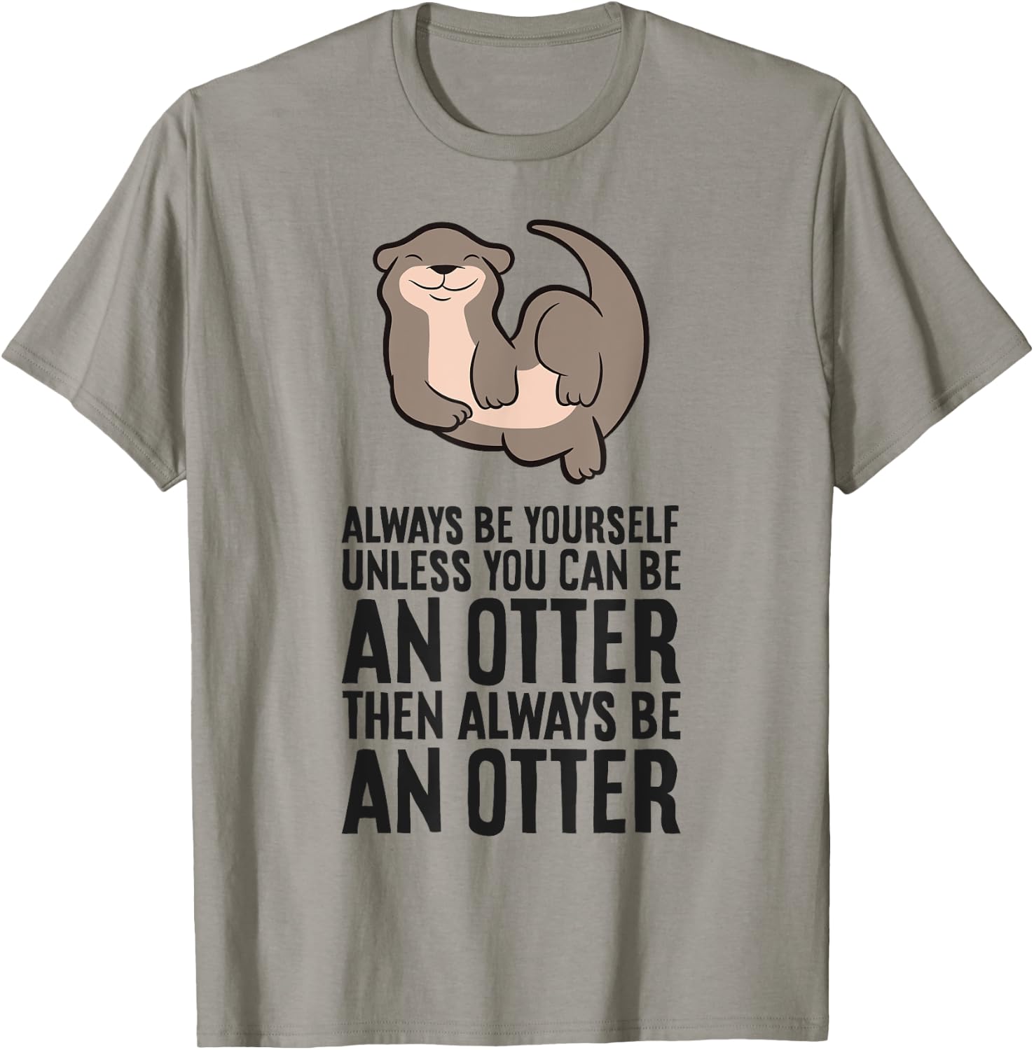 Always Be Yourself Unless You Can Be An Otter T-Shirt - T-Shirt | Sand