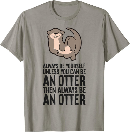 Always Be Yourself Unless You Can Be An Otter T-Shirt - T-Shirt | Sand