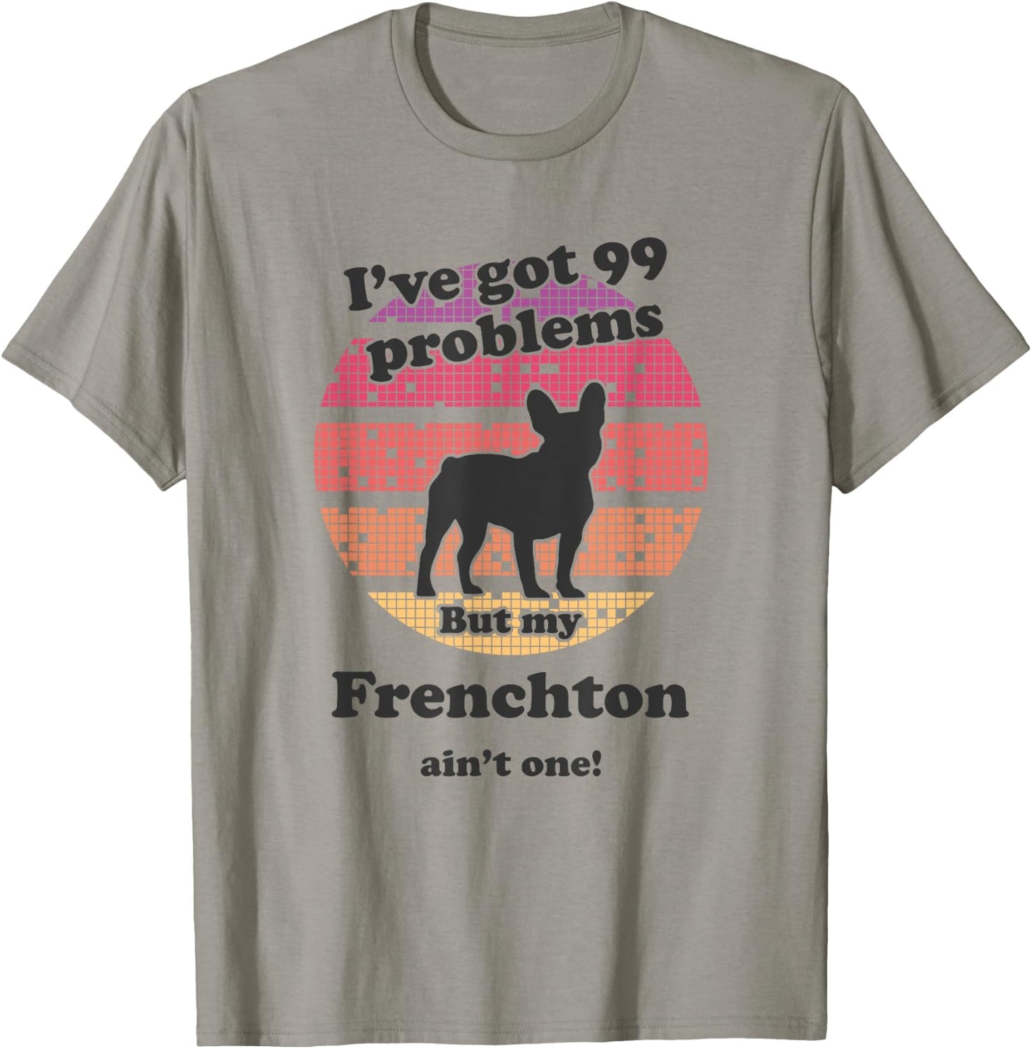 99 Problems But Dog Ain't One - Funny Frenchton T-Shirt - T-Shirt | Sand