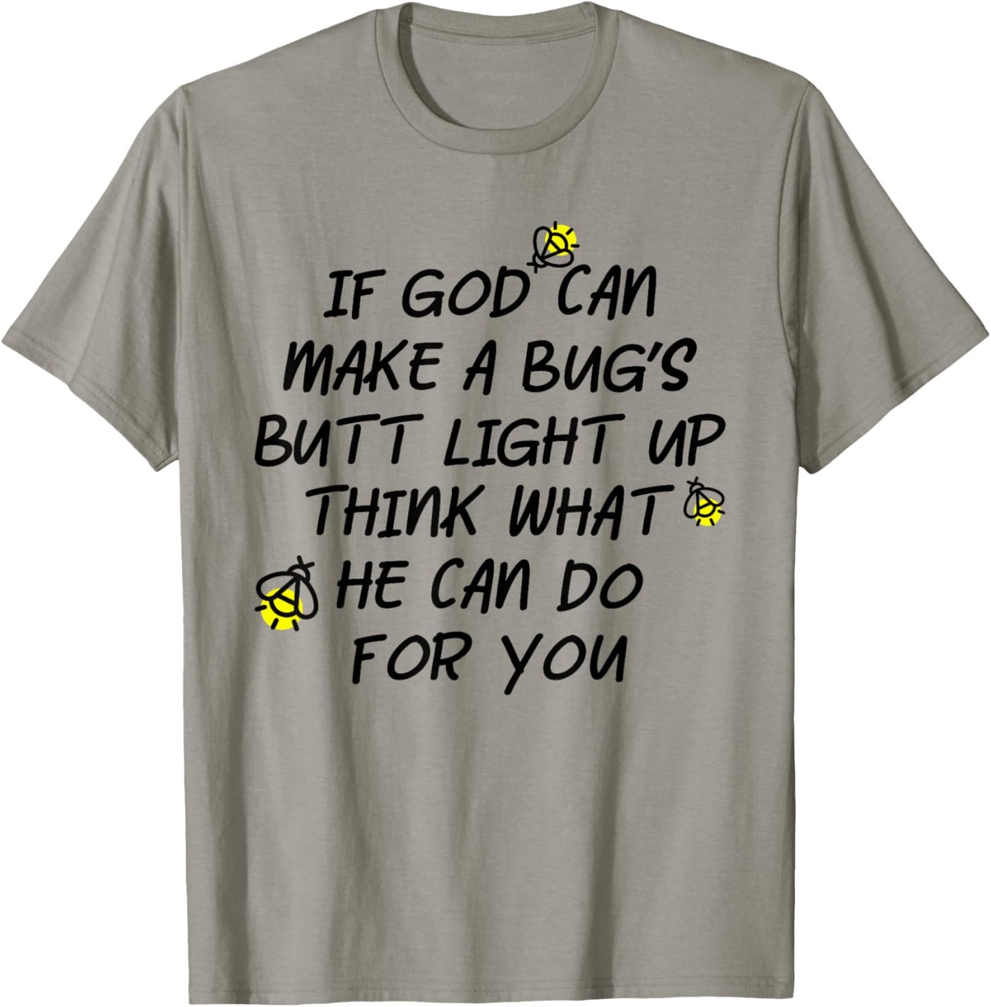 If God Can Make A Bug's Butt Light Up Think What He Can Do T-Shirt - T-Shirt | Sand