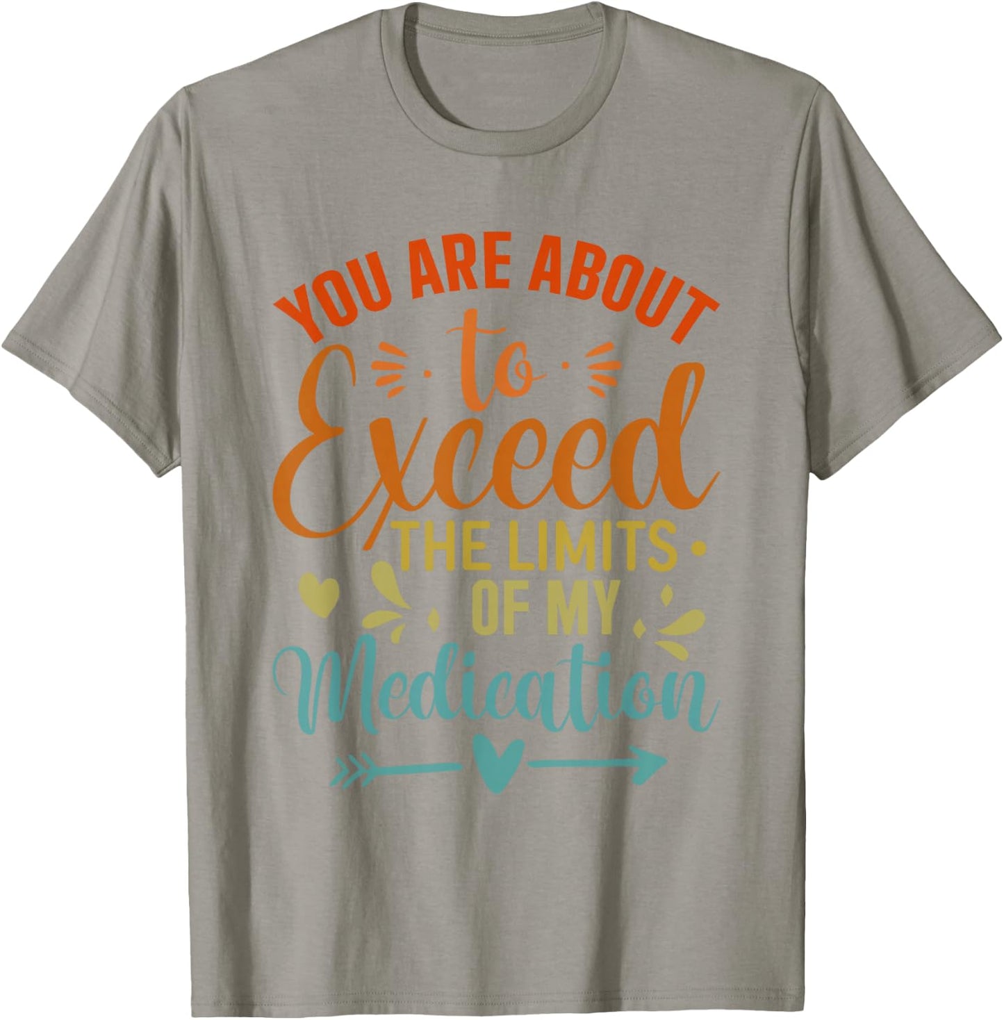 You Are About To Exceed The Limits Of My Medication T-Shirt - T-Shirt | Sand