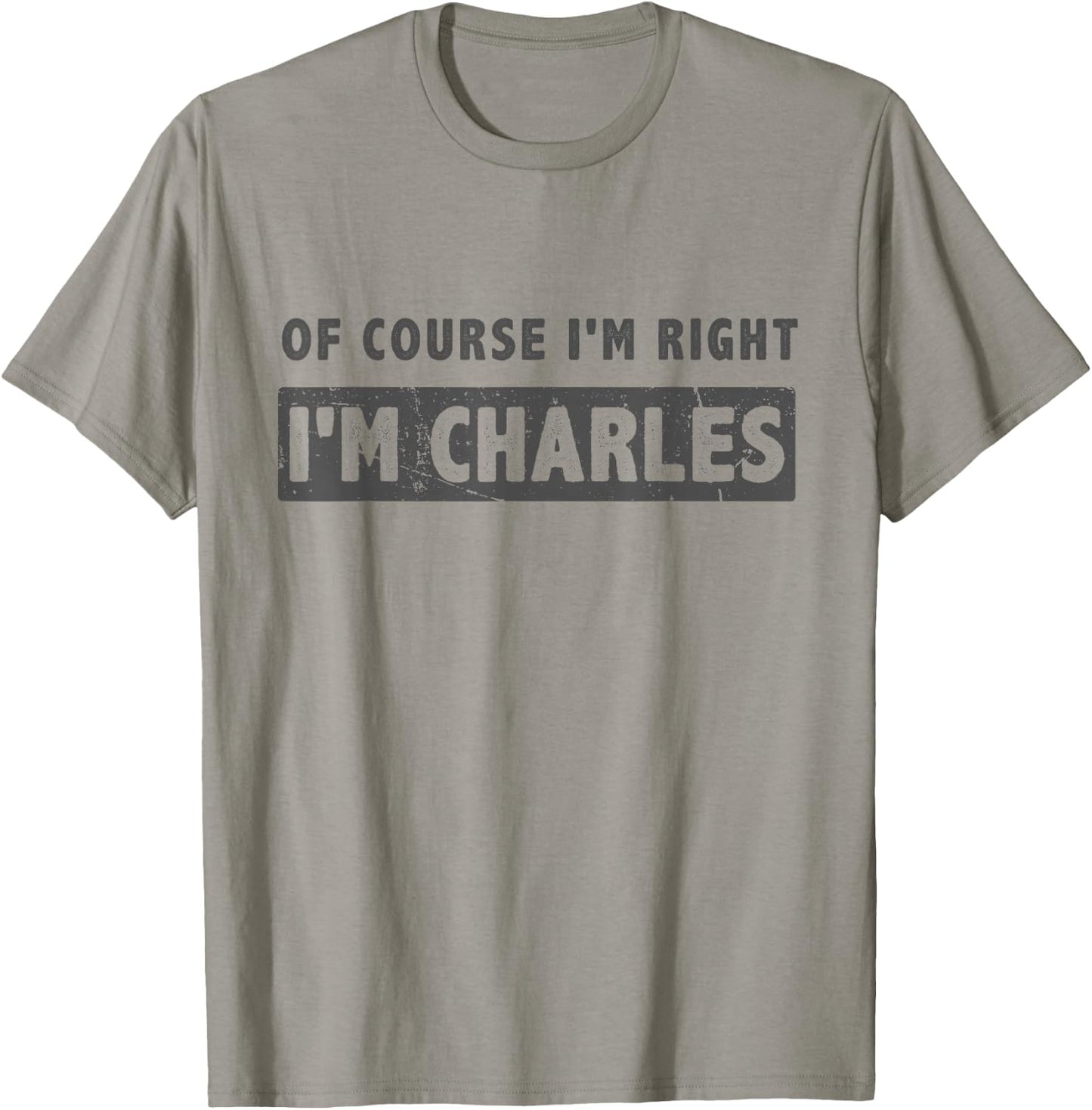 of Course I'm Right I'm Charles - Funny Charles Name Gift T-Shirt - T-Shirt | Sand