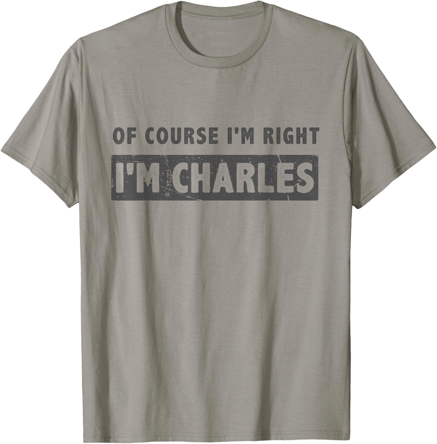 of Course I'm Right I'm Charles - Funny Charles Name Gift T-Shirt - T-Shirt | Sand