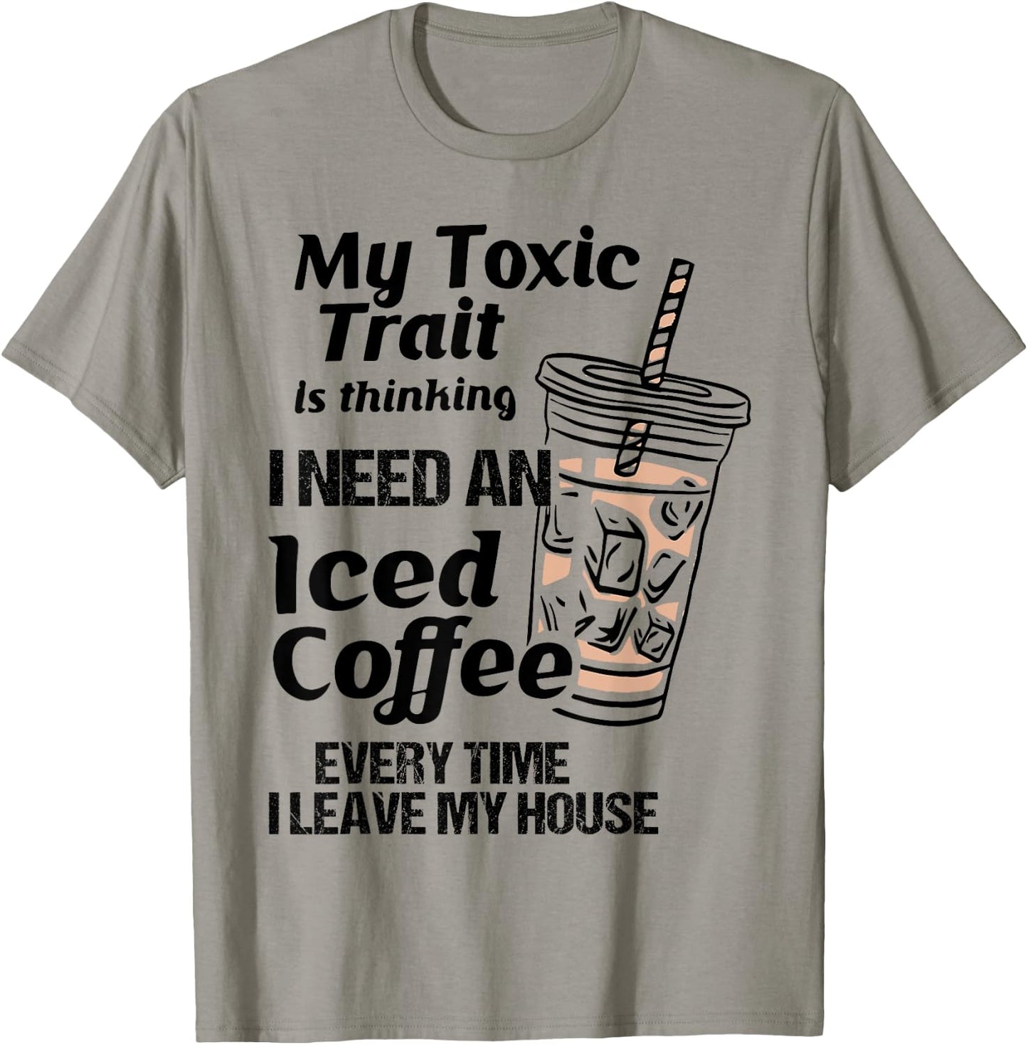 Funny My Toxic Trait Is Thinking I Need An Iced Coffee T-Shirt - T-Shirt | Sand