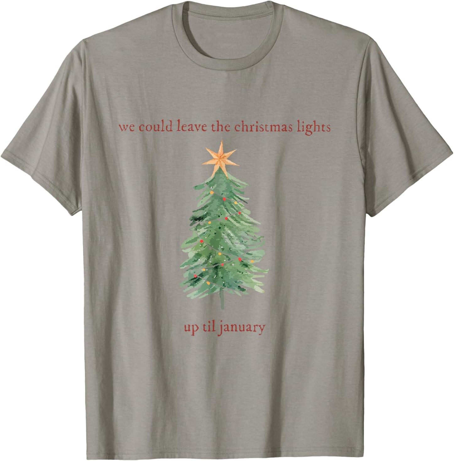 We Can Leave The Christmas Lights Up 'Til January T-Shirt - T-Shirt | Sand