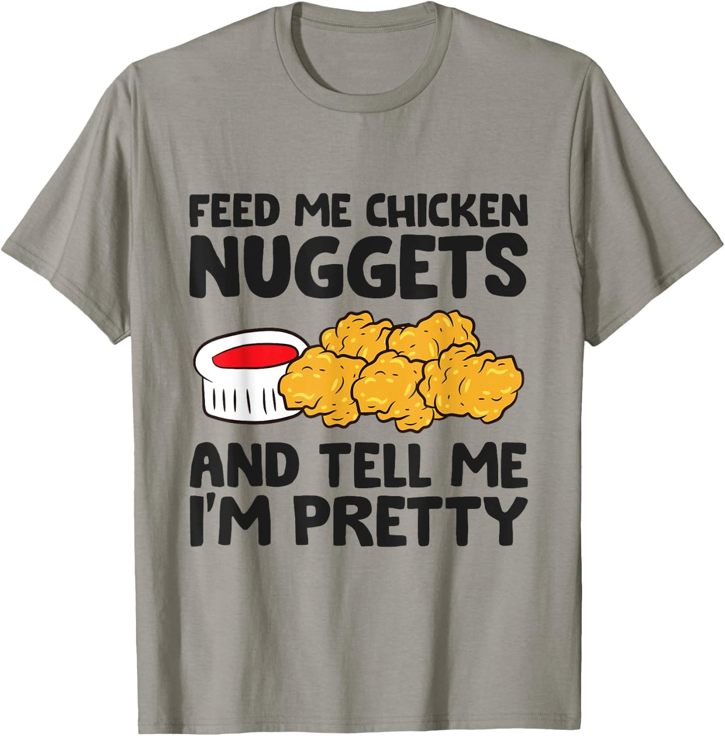 Feed Me Chicken Nuggets And Tell Me I'm Pretty T-Shirt - T-Shirt | Sand