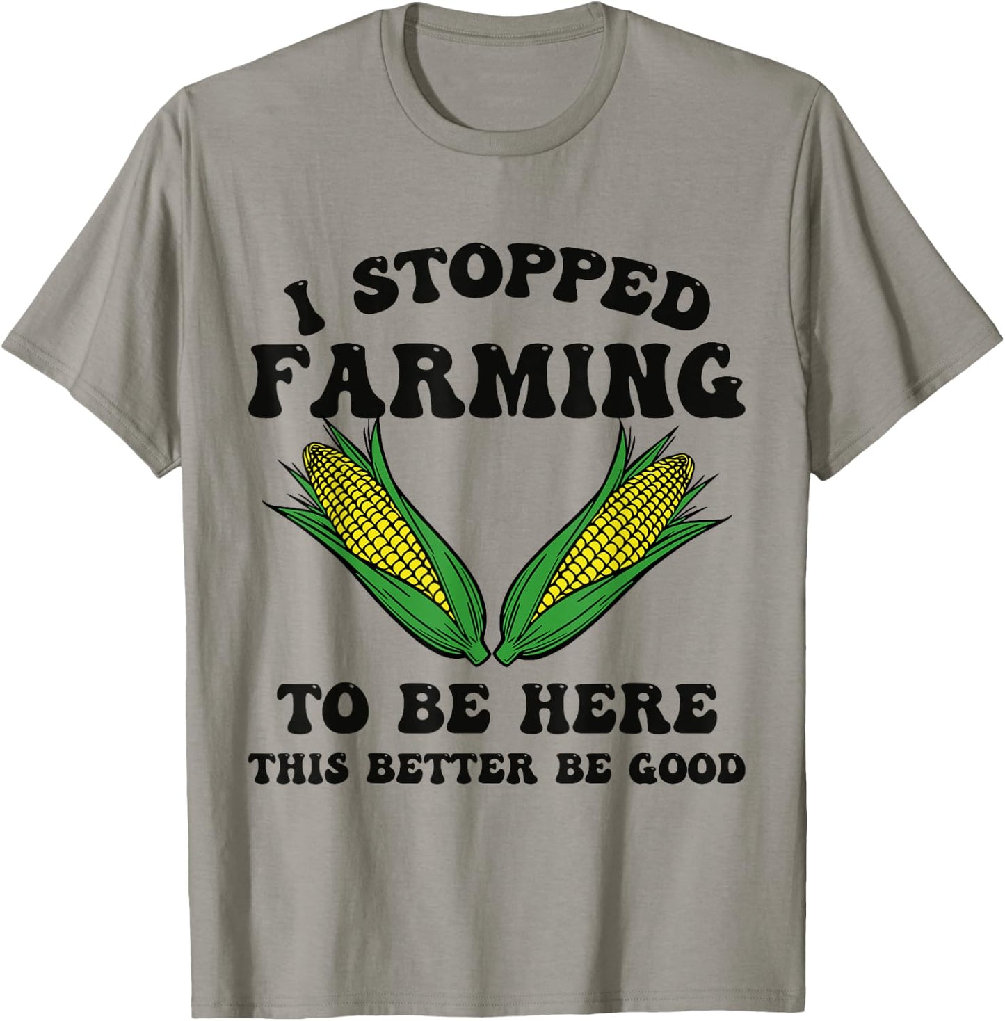 I Stopped Farming to Be Here This Better Be Good Funny T-Shirt - T-Shirt | Sand