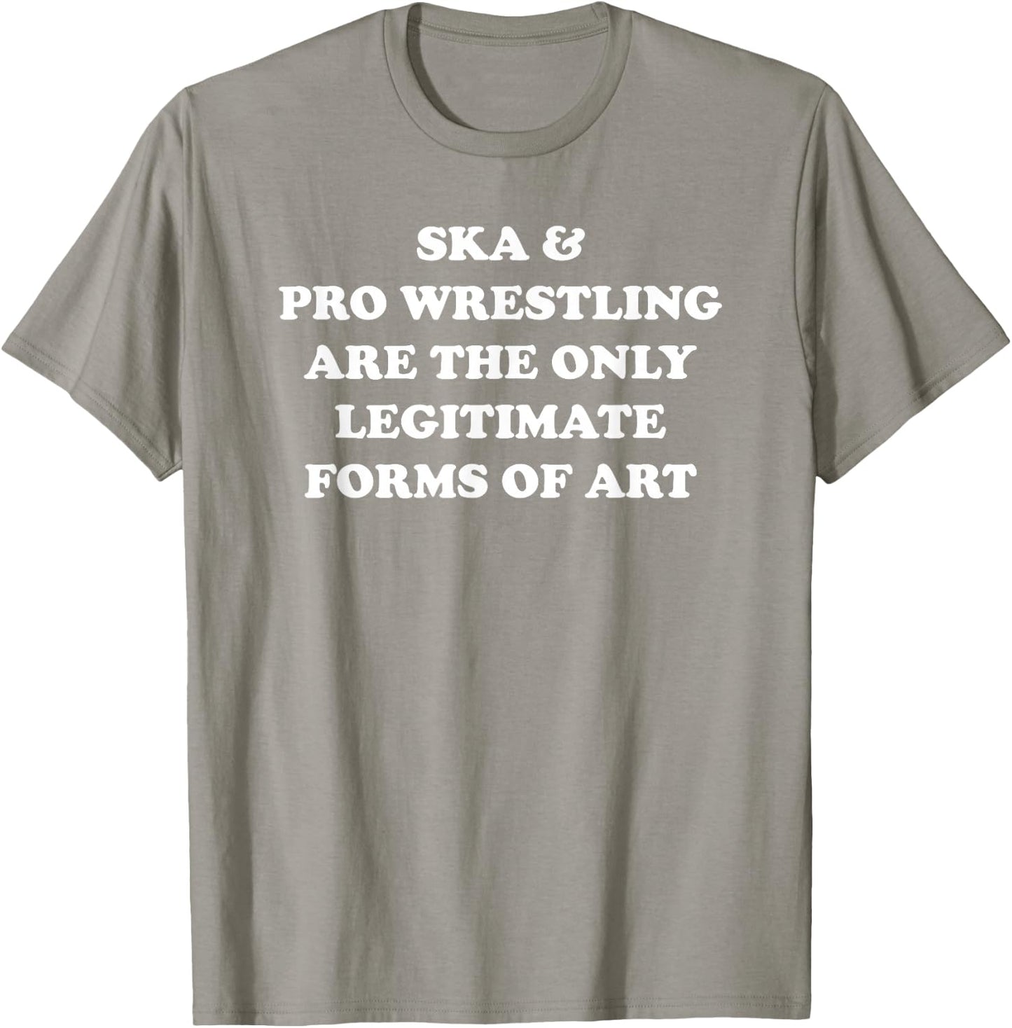 Ska and Pro Wrestling Are The Only Legitimate Forms Of Art T-Shirt - T-Shirt | Sand