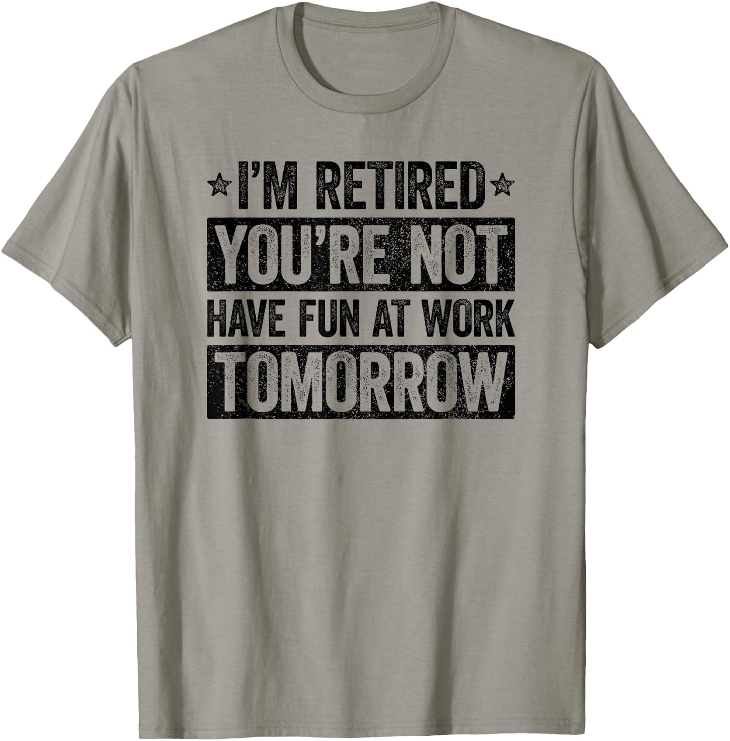 I'm retired you're not have fun at work tomorrow T-Shirt - T-Shirt | Sand
