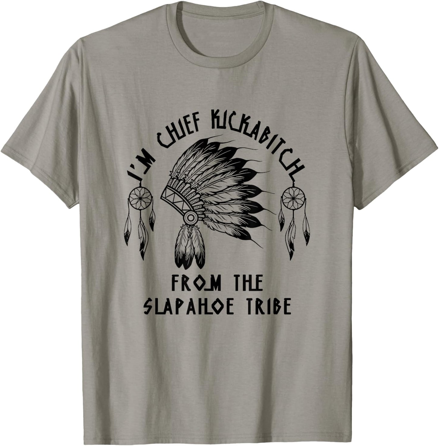 Funny I'm chief kickabitch from the slapahoe tribe T-Shirt - T-Shirt | Sand