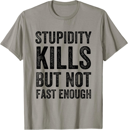 Funny Stupidity Kills But Not Fast Enough Joke Quote T-Shirt - T-Shirt | Sand