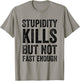 Funny Stupidity Kills But Not Fast Enough Joke Quote T-Shirt - T-Shirt | Sand