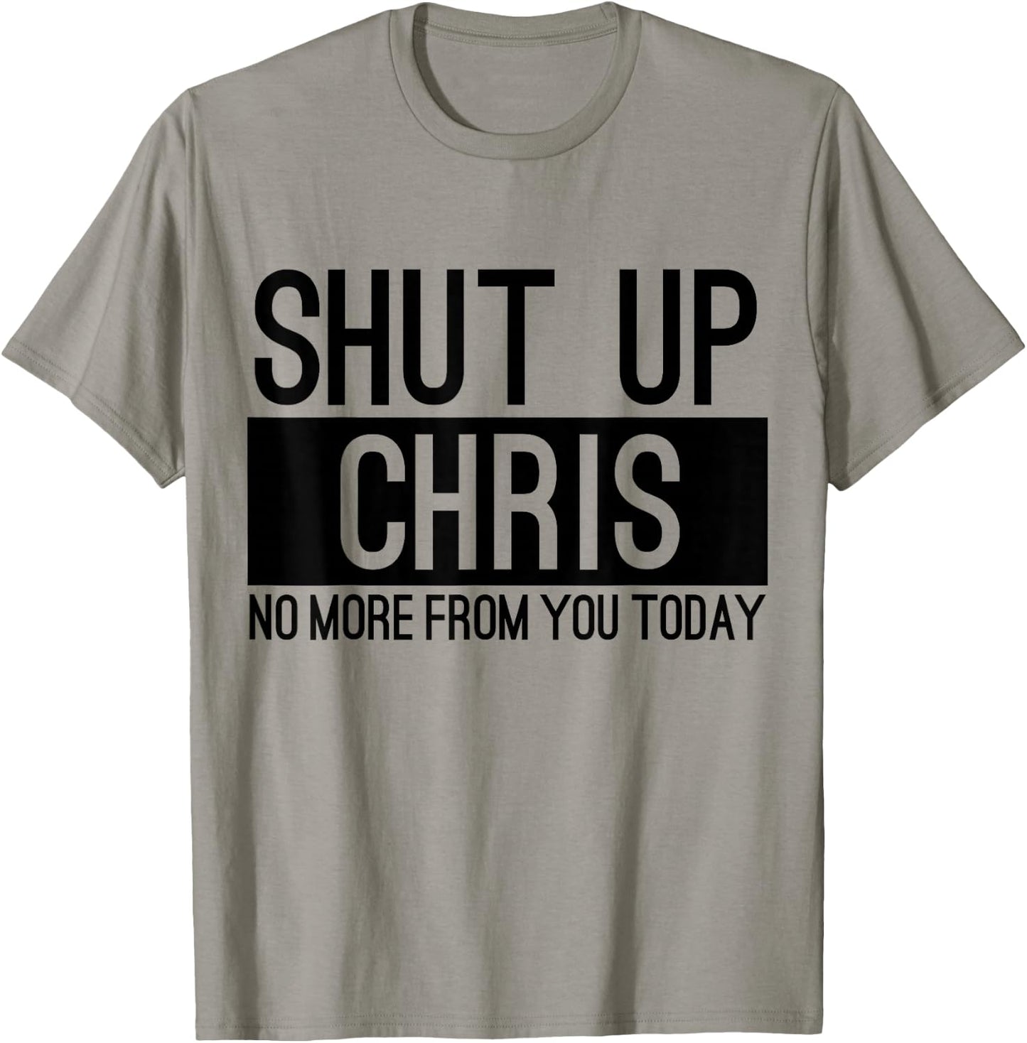 Shut Up Chris No More From You Today Funny T-Shirt - T-Shirt | Sand