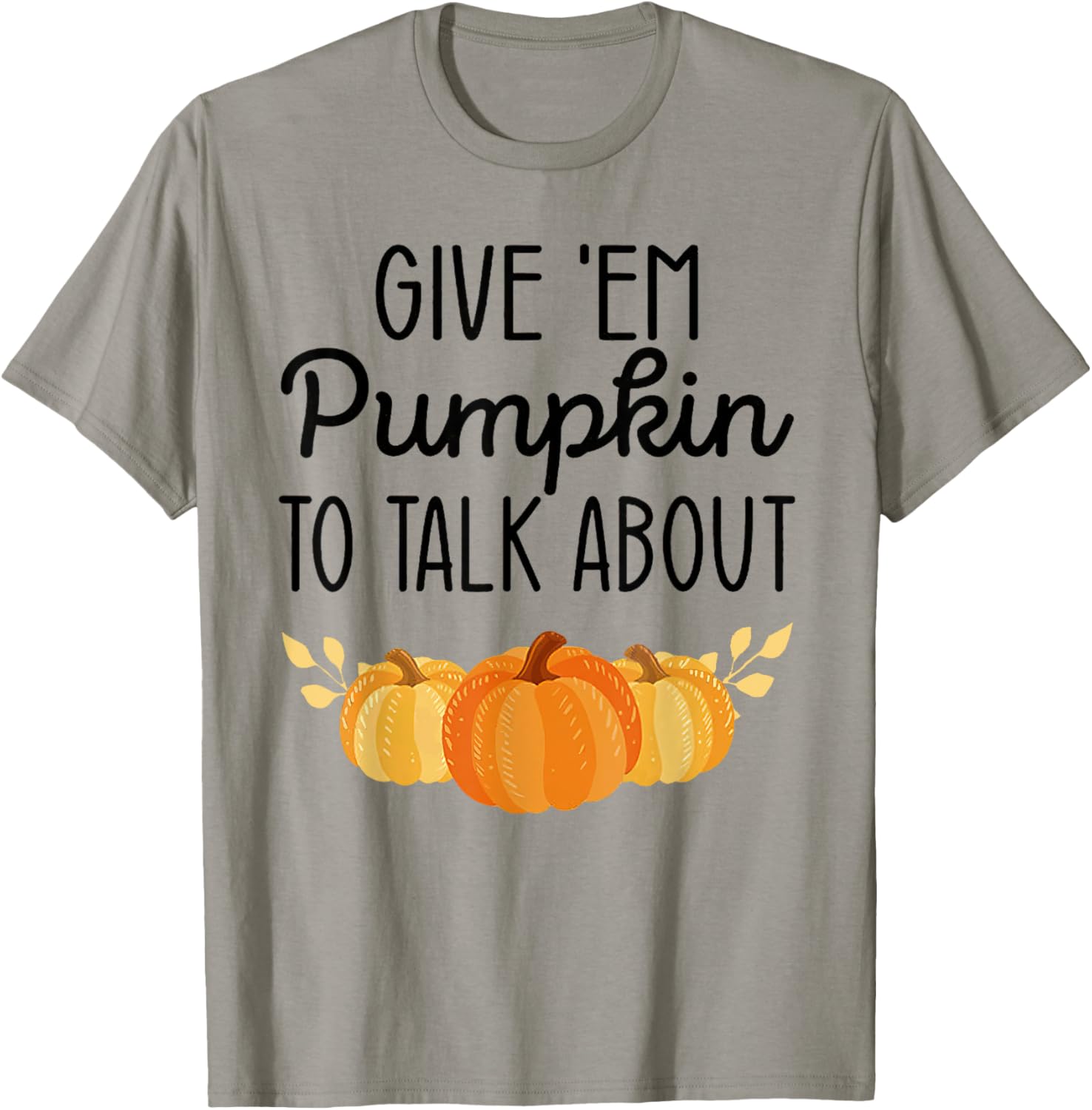 Give'Em Pumpkin To Talk About T-Shirt - T-Shirt | Sand