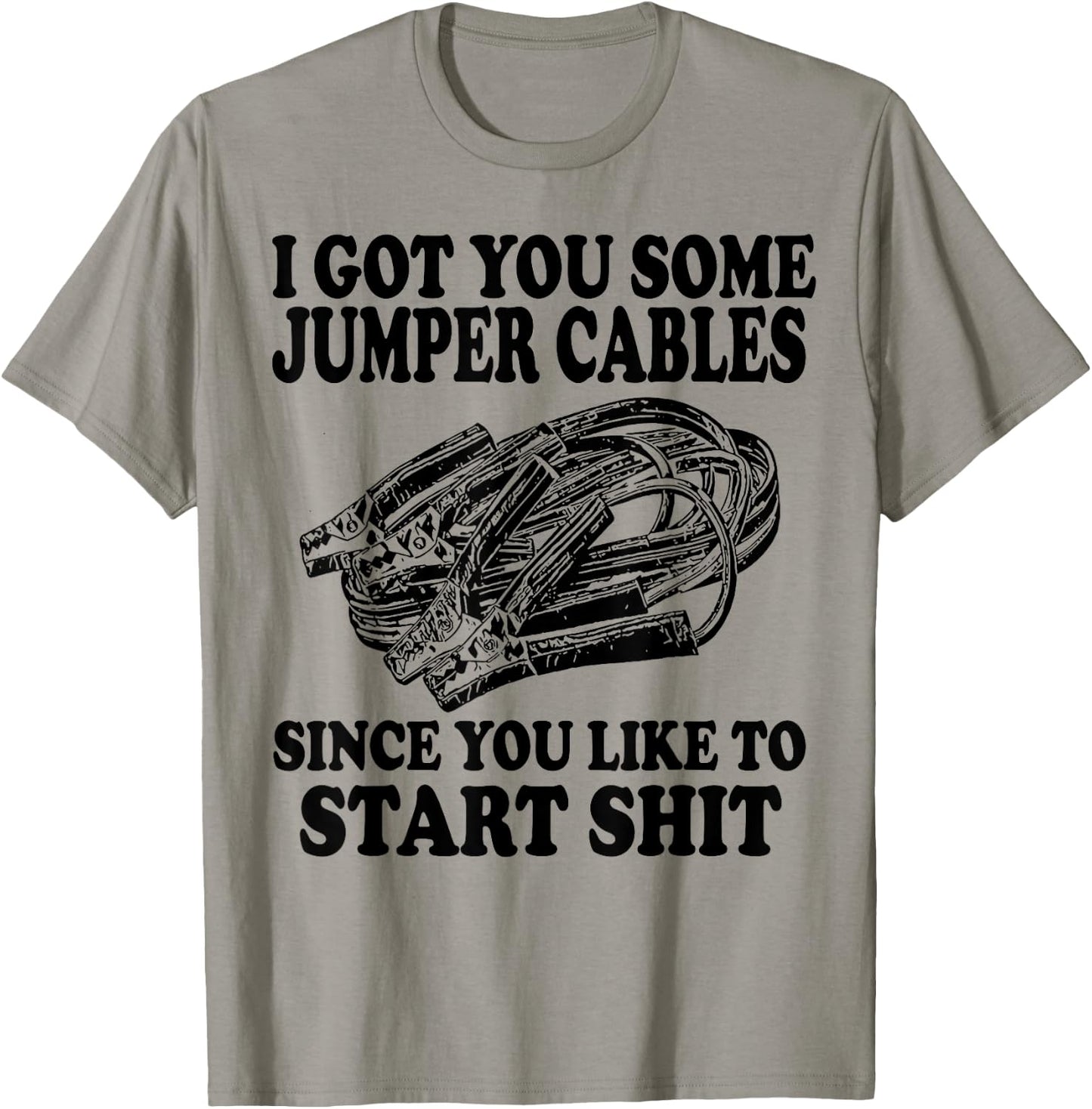 I Got You Some Jumper Cables Since You Like To Start T-Shirt - T-Shirt | Sand