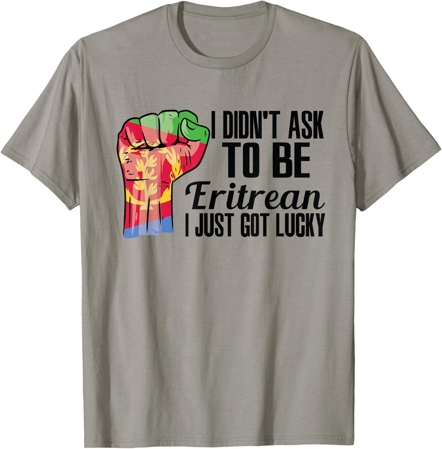 I Didn't Ask To Be Eritrean I Just Got Lucky Eritrean Eritrea Flag - , Small, Grey, Short Sleeve, Modern, Casual, Ethnicity T-Shirt - T-Shirt | Sand