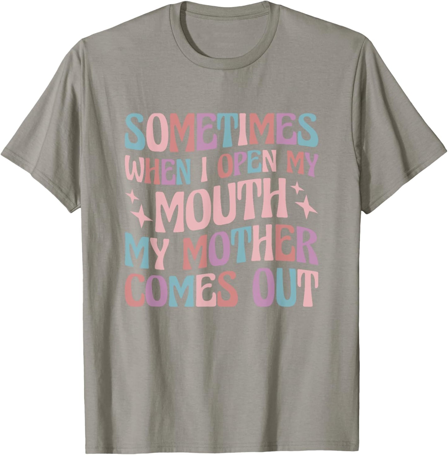 Sometimes When I Open My Mouth My Mother Comes Out T-Shirt - T-Shirt | Sand