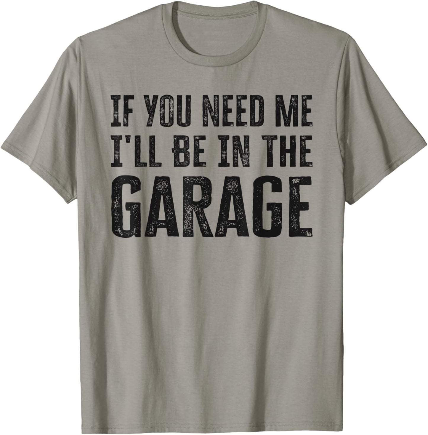 If You Need Me I'll Be In The Garage Funny Dad Mechanics T-Shirt - T-Shirt | Sand