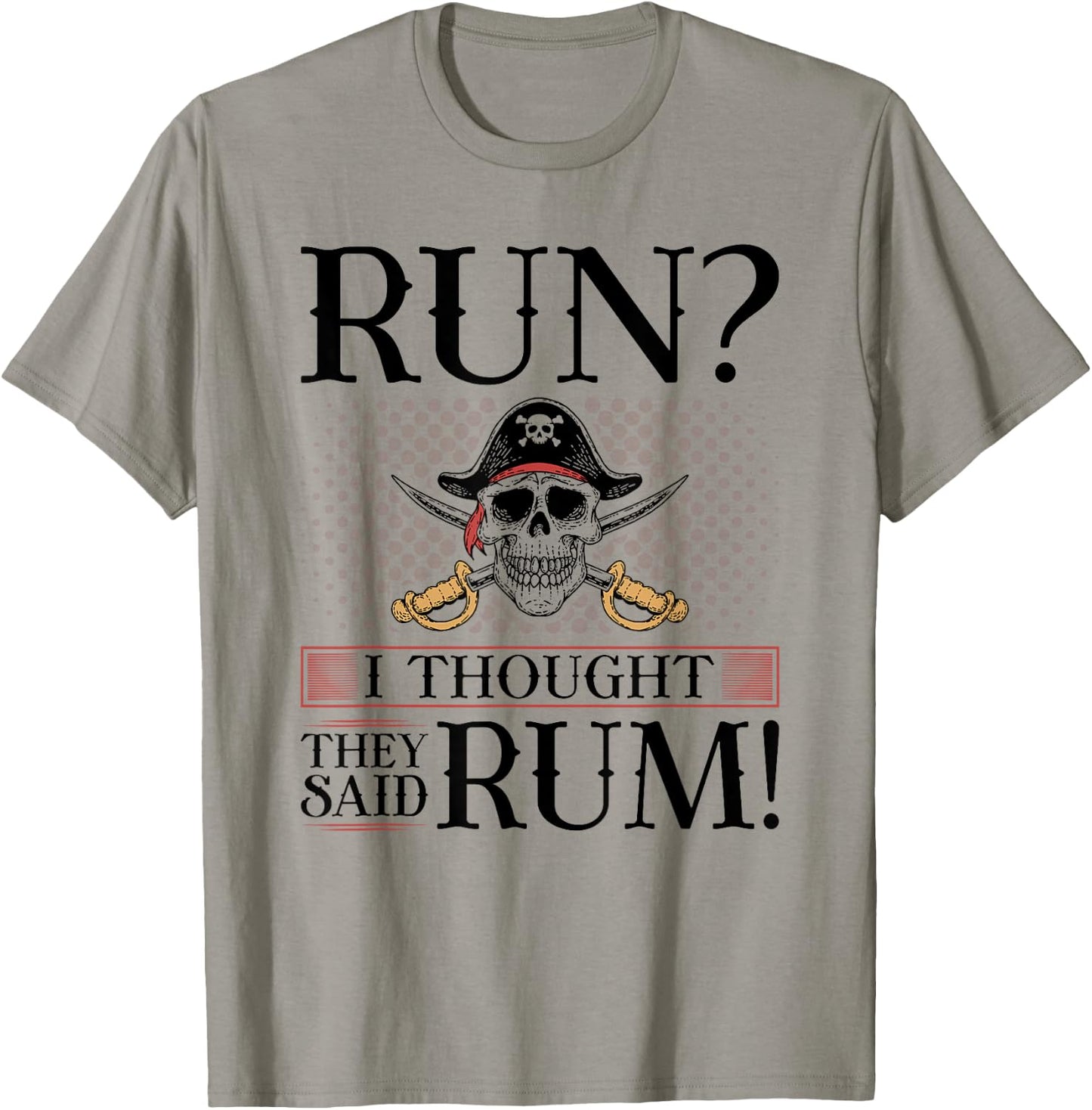Run I Thought You Said Rum, Pirate Marathoner Funny Running T-Shirt - T-Shirt | Sand