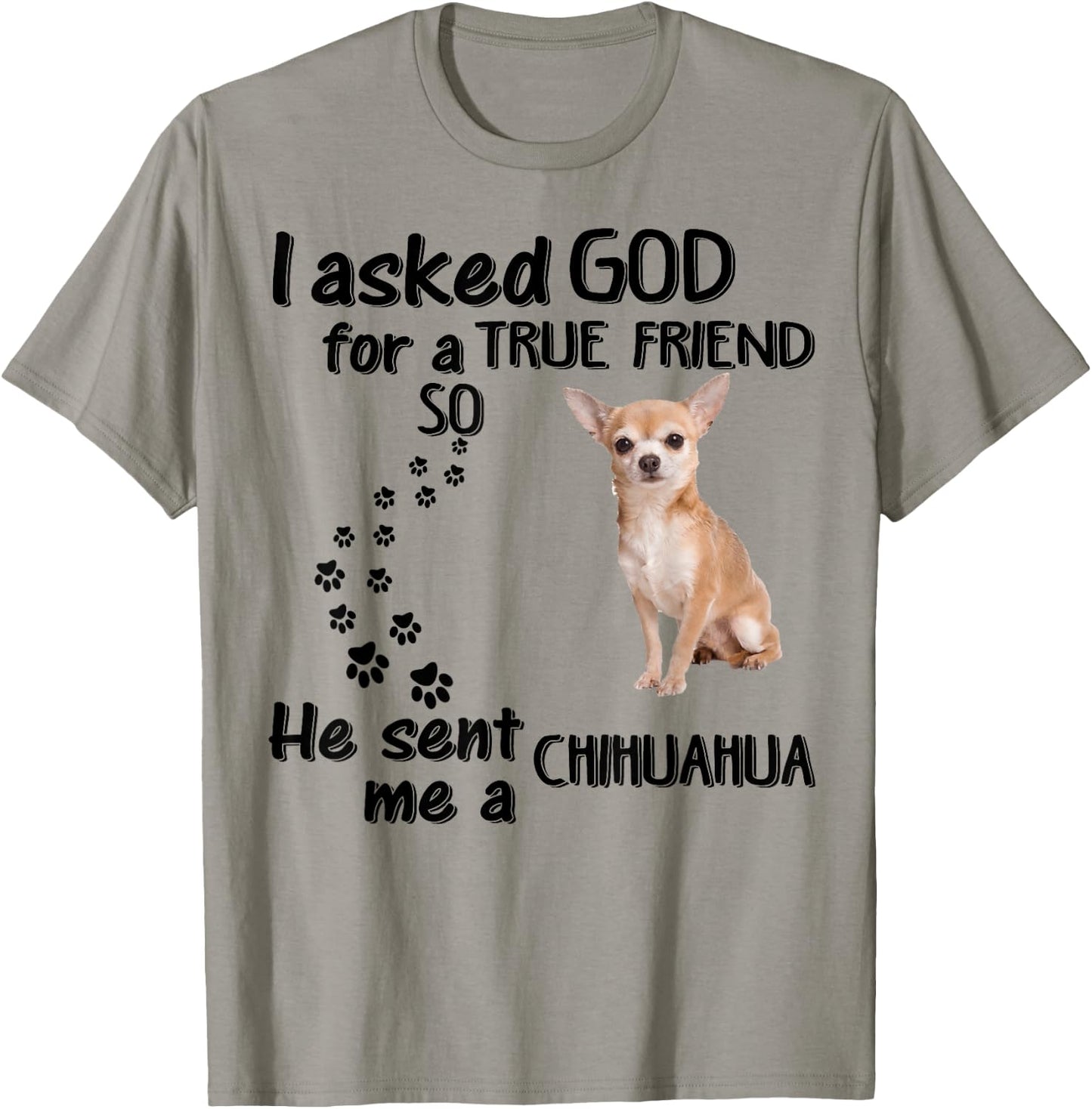 I Asked God For True Friend So He Sent Chihuahua T-Shirt - T-Shirt | Sand