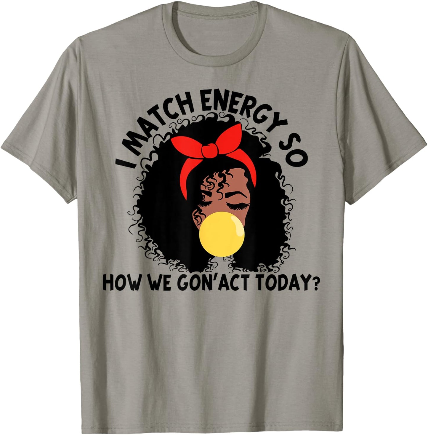 I Match Energy So How We Gon' act Today T-Shirt - T-Shirt | Sand